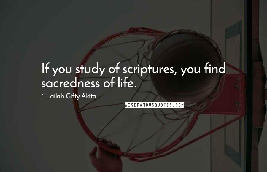 Lailah Gifty Akita Quotes: If you study of scriptures, you find sacredness of life.