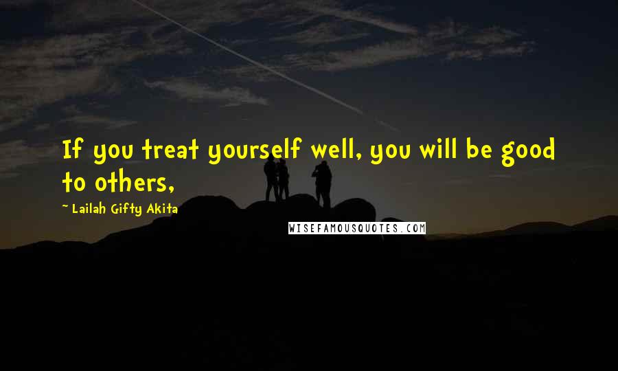 Lailah Gifty Akita Quotes: If you treat yourself well, you will be good to others,