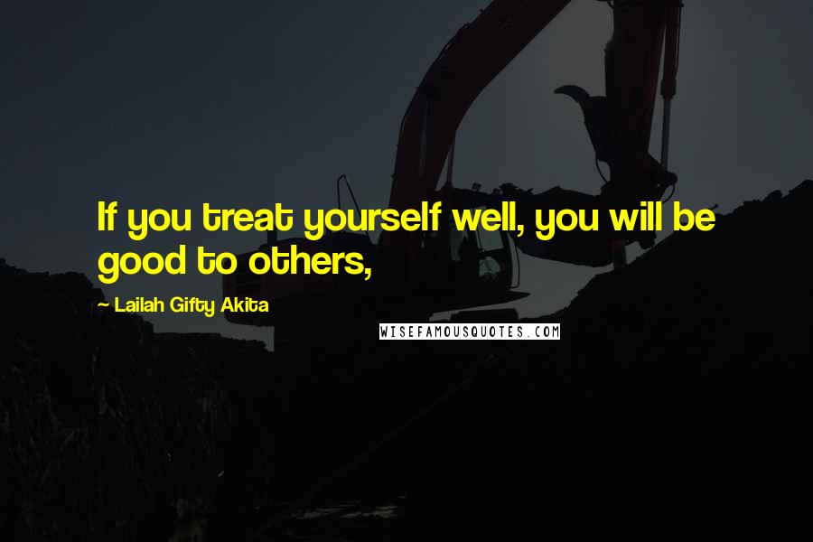 Lailah Gifty Akita Quotes: If you treat yourself well, you will be good to others,