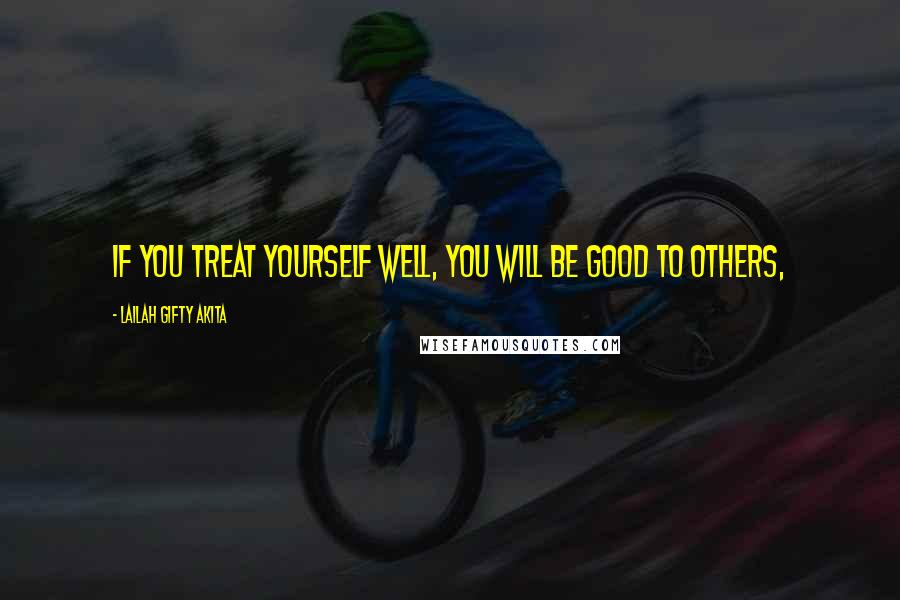 Lailah Gifty Akita Quotes: If you treat yourself well, you will be good to others,