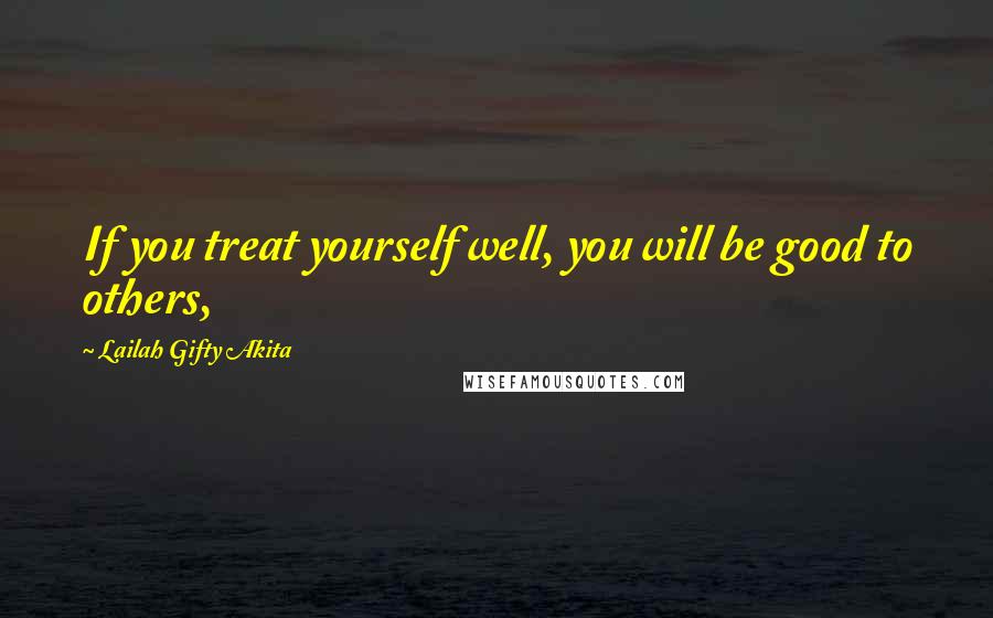 Lailah Gifty Akita Quotes: If you treat yourself well, you will be good to others,