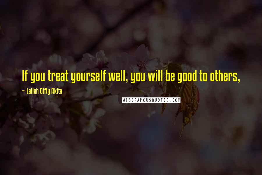 Lailah Gifty Akita Quotes: If you treat yourself well, you will be good to others,