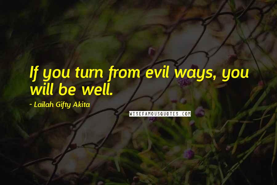 Lailah Gifty Akita Quotes: If you turn from evil ways, you will be well.