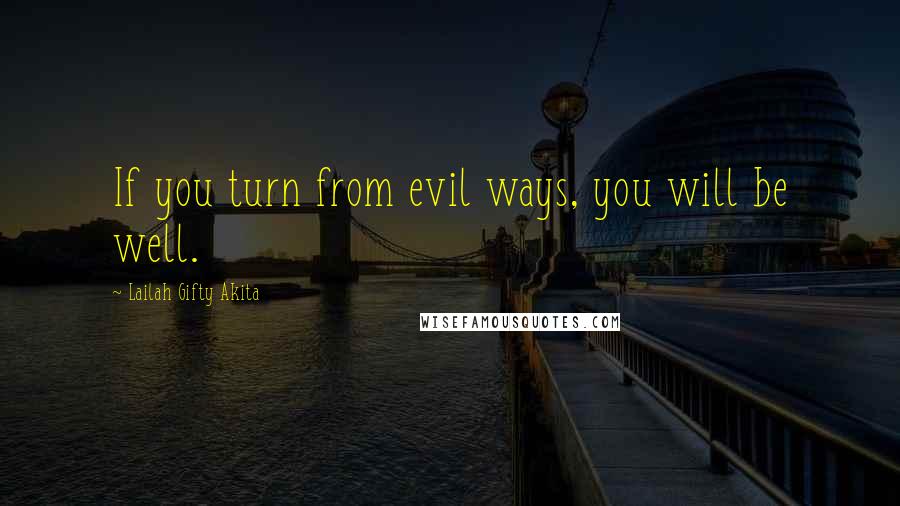 Lailah Gifty Akita Quotes: If you turn from evil ways, you will be well.