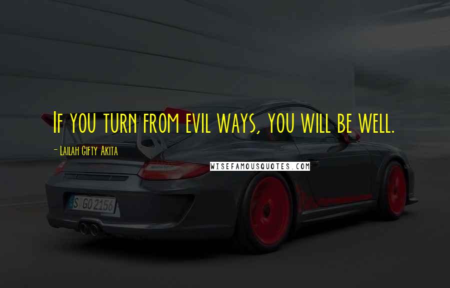 Lailah Gifty Akita Quotes: If you turn from evil ways, you will be well.