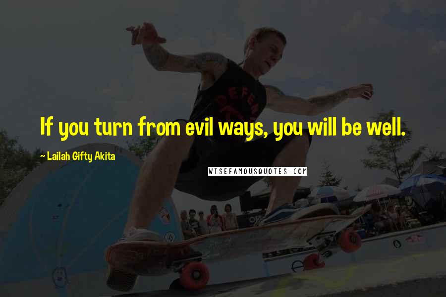 Lailah Gifty Akita Quotes: If you turn from evil ways, you will be well.