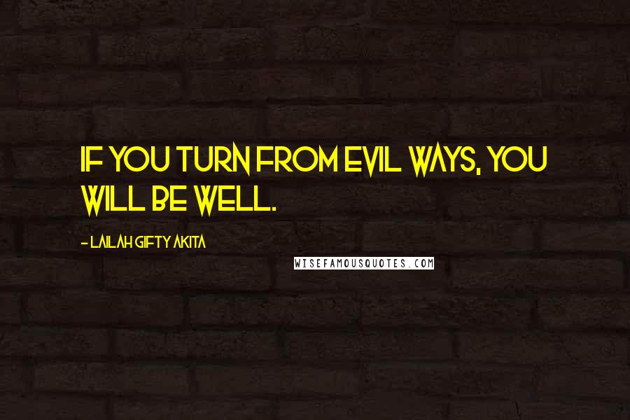 Lailah Gifty Akita Quotes: If you turn from evil ways, you will be well.