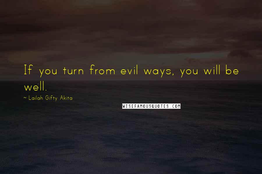 Lailah Gifty Akita Quotes: If you turn from evil ways, you will be well.