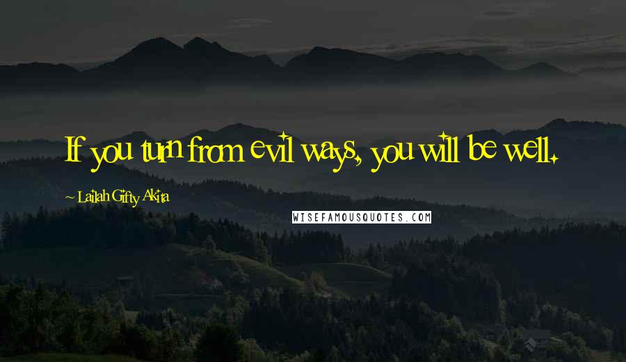 Lailah Gifty Akita Quotes: If you turn from evil ways, you will be well.