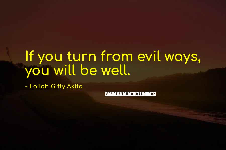 Lailah Gifty Akita Quotes: If you turn from evil ways, you will be well.