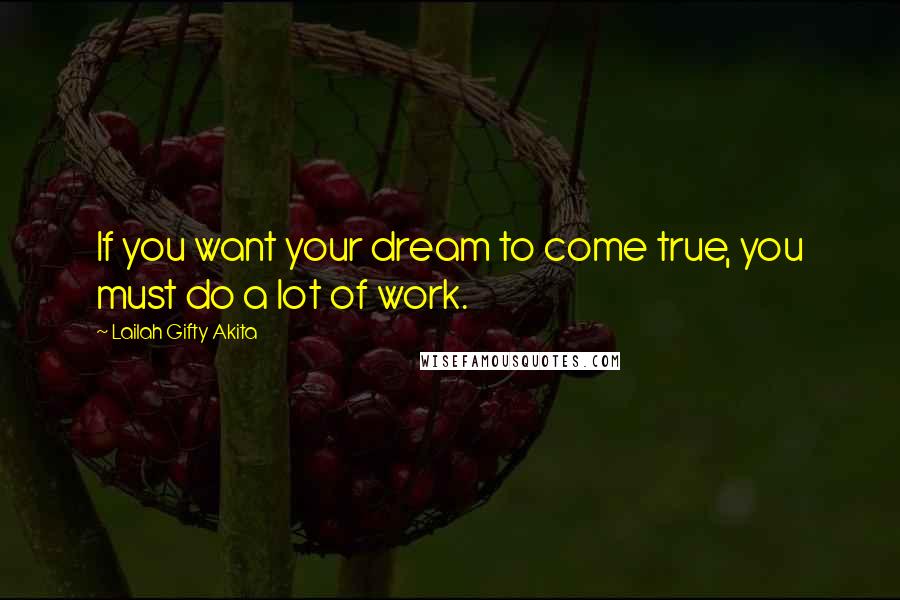 Lailah Gifty Akita Quotes: If you want your dream to come true, you must do a lot of work.