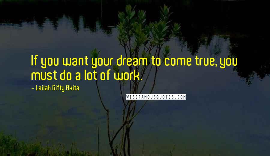 Lailah Gifty Akita Quotes: If you want your dream to come true, you must do a lot of work.