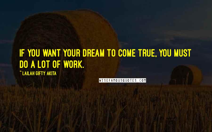 Lailah Gifty Akita Quotes: If you want your dream to come true, you must do a lot of work.