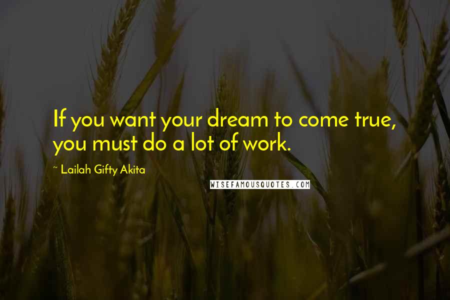 Lailah Gifty Akita Quotes: If you want your dream to come true, you must do a lot of work.