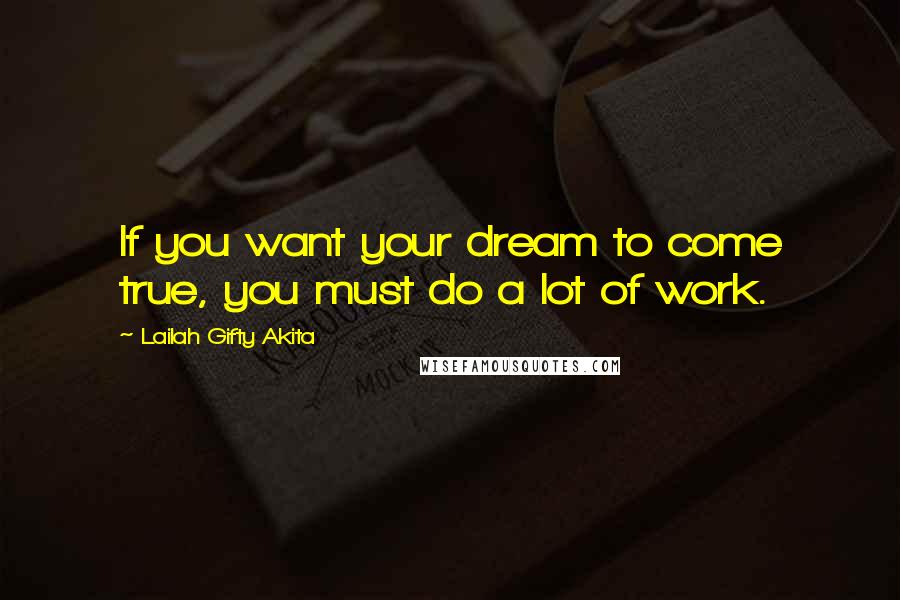 Lailah Gifty Akita Quotes: If you want your dream to come true, you must do a lot of work.