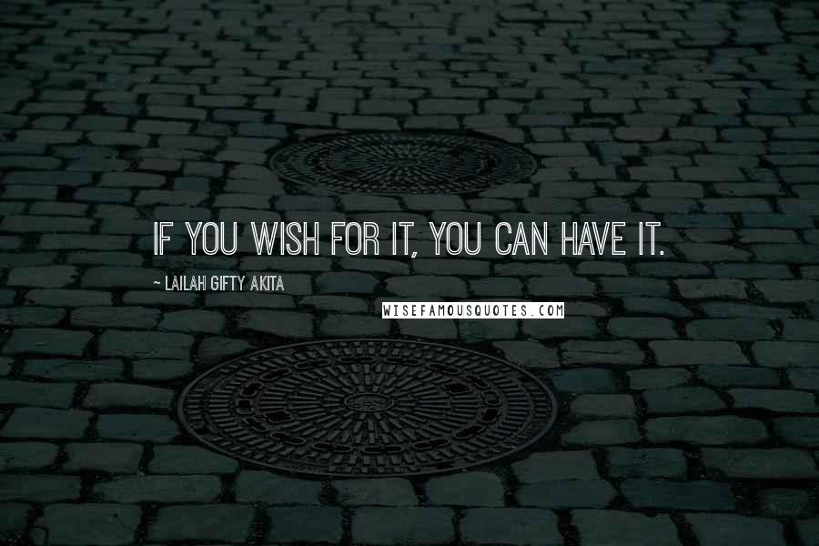 Lailah Gifty Akita Quotes: If you wish for it, you can have it.