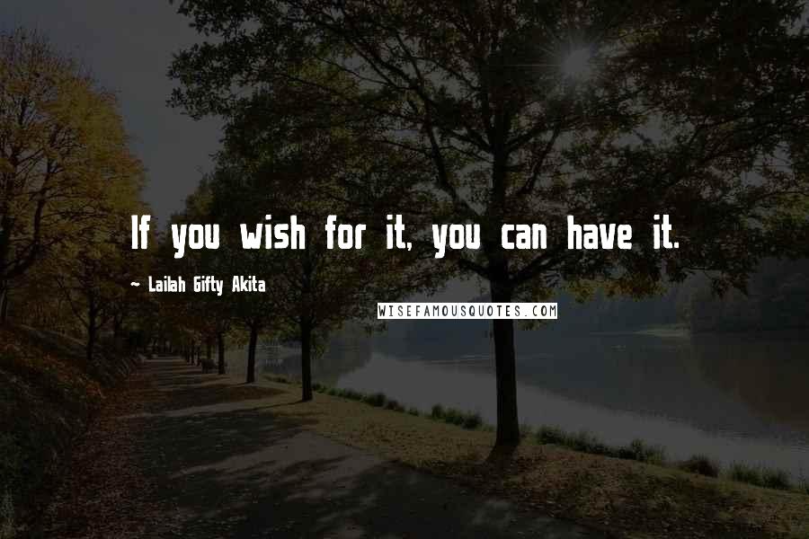 Lailah Gifty Akita Quotes: If you wish for it, you can have it.