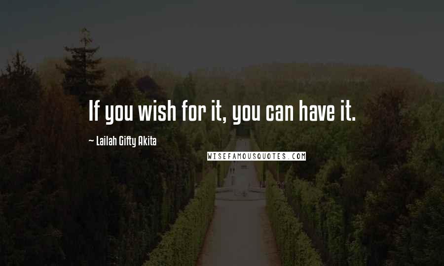 Lailah Gifty Akita Quotes: If you wish for it, you can have it.