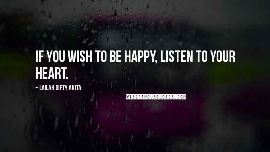 Lailah Gifty Akita Quotes: If you wish to be happy, listen to your heart.