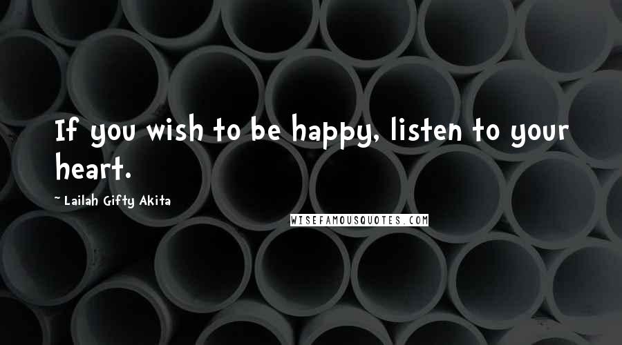 Lailah Gifty Akita Quotes: If you wish to be happy, listen to your heart.