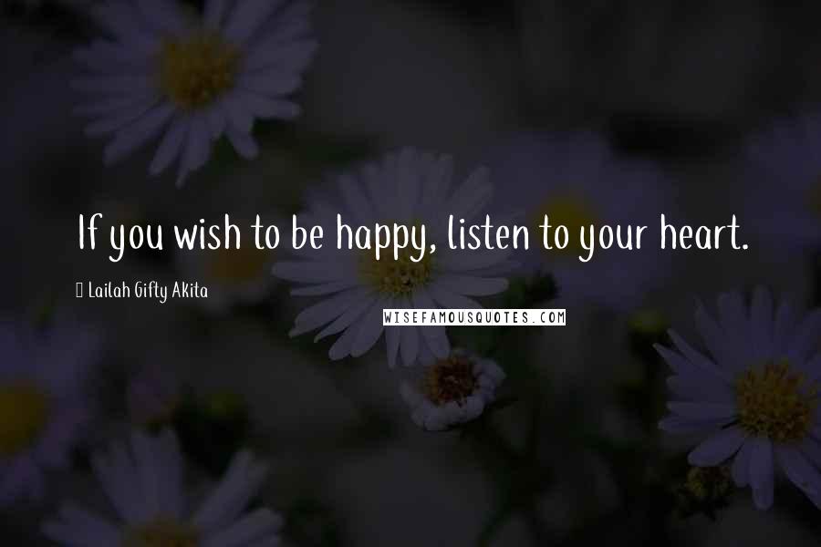 Lailah Gifty Akita Quotes: If you wish to be happy, listen to your heart.