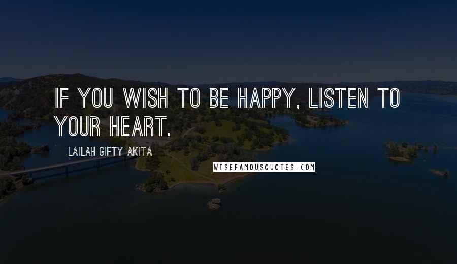 Lailah Gifty Akita Quotes: If you wish to be happy, listen to your heart.