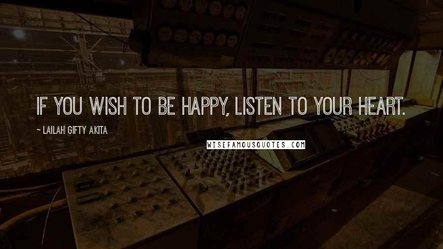 Lailah Gifty Akita Quotes: If you wish to be happy, listen to your heart.
