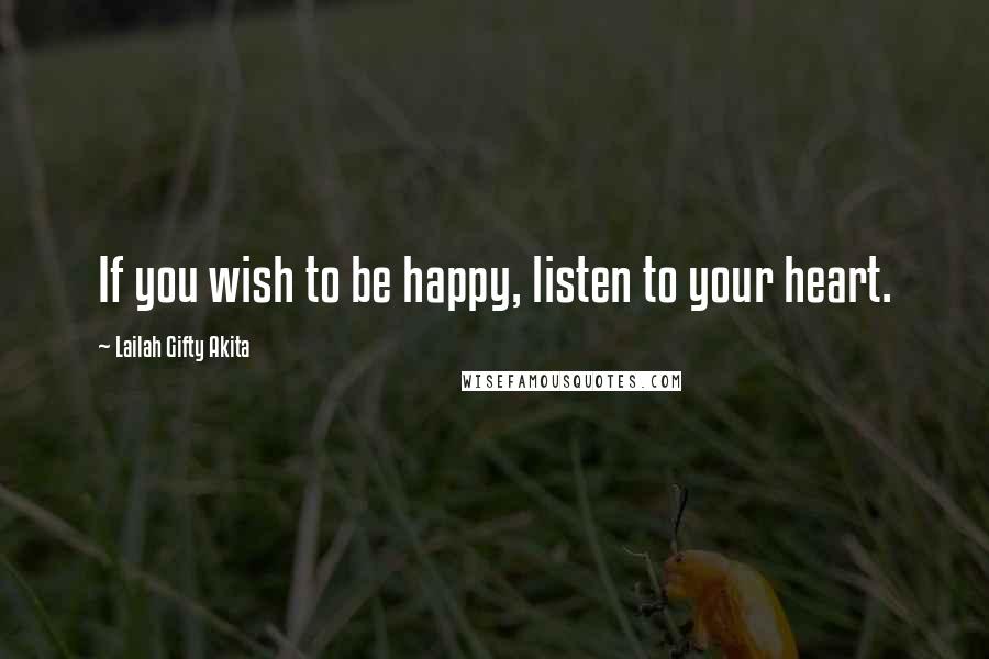 Lailah Gifty Akita Quotes: If you wish to be happy, listen to your heart.