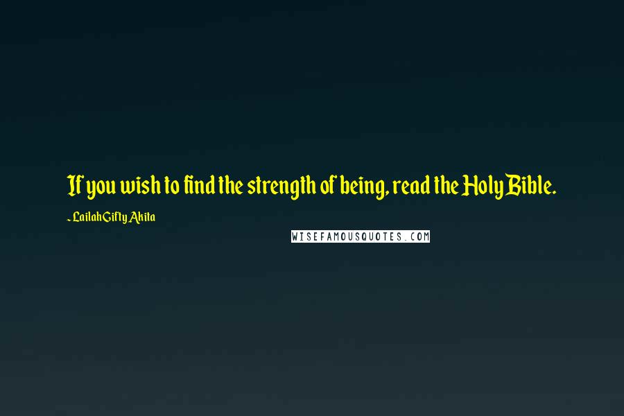 Lailah Gifty Akita Quotes: If you wish to find the strength of being, read the Holy Bible.