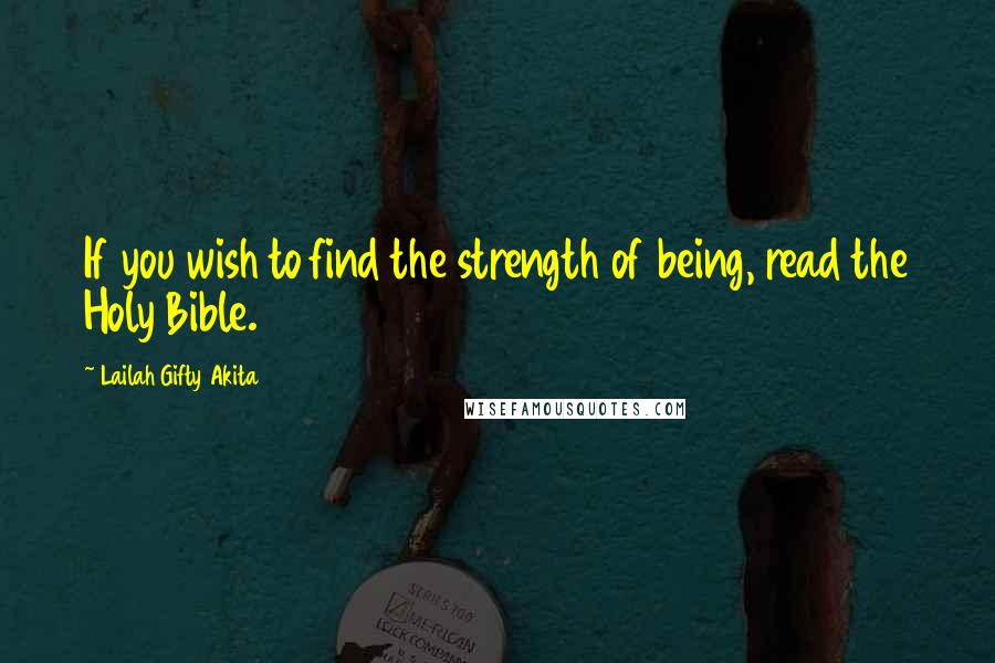 Lailah Gifty Akita Quotes: If you wish to find the strength of being, read the Holy Bible.