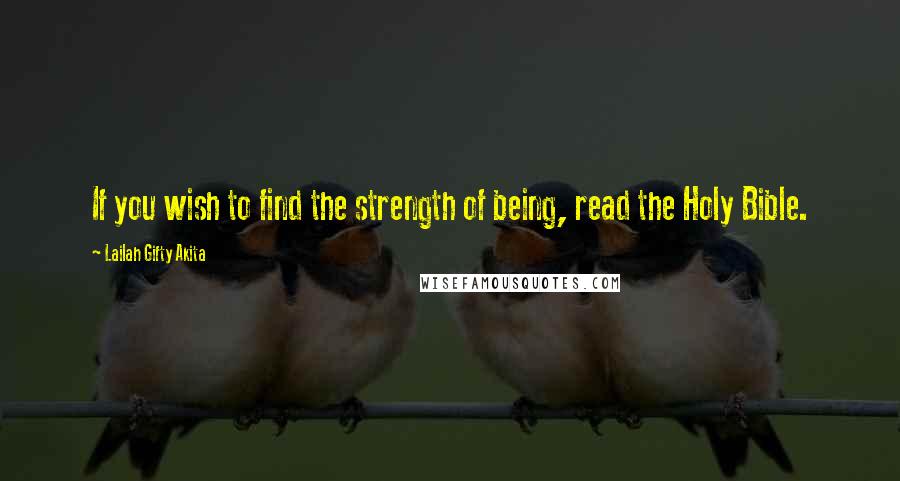 Lailah Gifty Akita Quotes: If you wish to find the strength of being, read the Holy Bible.