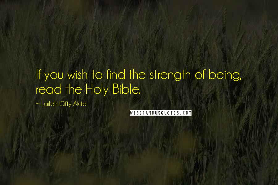 Lailah Gifty Akita Quotes: If you wish to find the strength of being, read the Holy Bible.