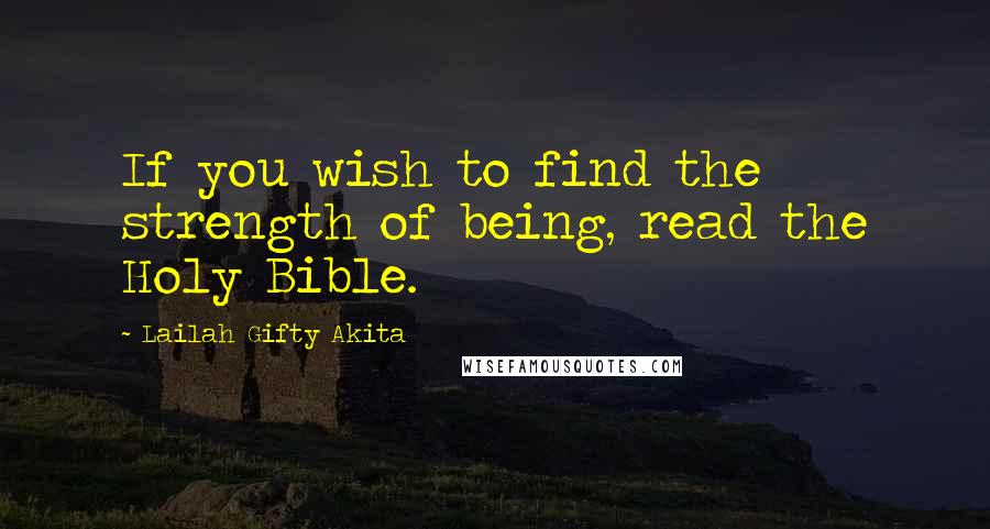 Lailah Gifty Akita Quotes: If you wish to find the strength of being, read the Holy Bible.