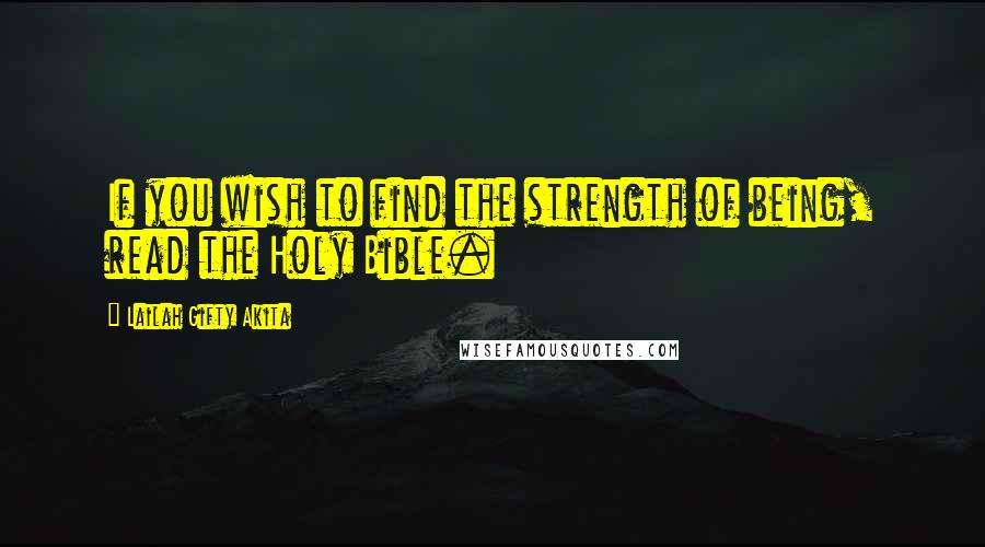 Lailah Gifty Akita Quotes: If you wish to find the strength of being, read the Holy Bible.