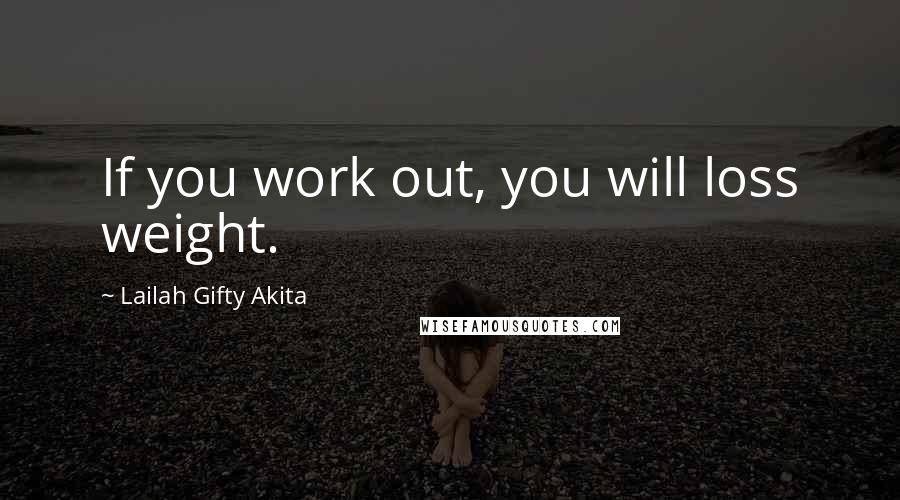 Lailah Gifty Akita Quotes: If you work out, you will loss weight.