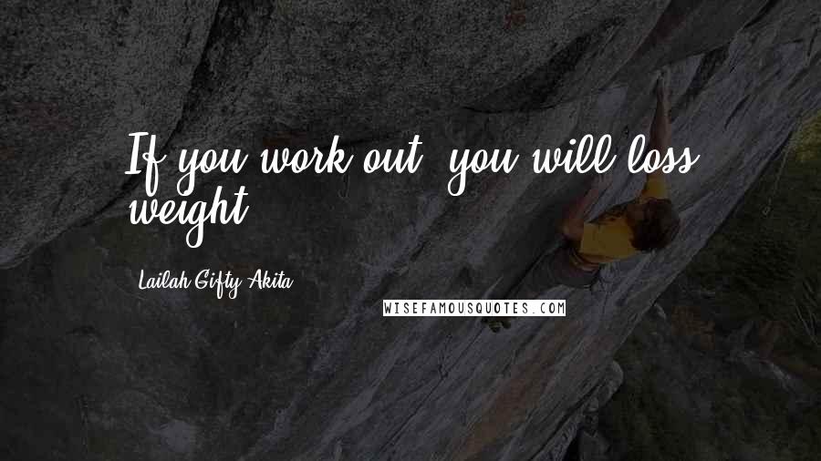 Lailah Gifty Akita Quotes: If you work out, you will loss weight.