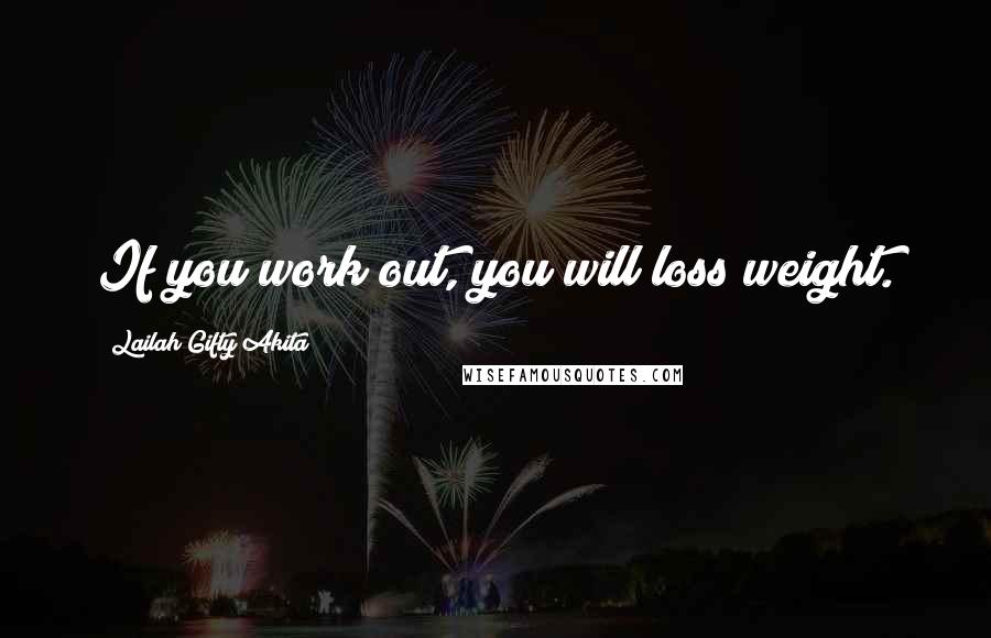 Lailah Gifty Akita Quotes: If you work out, you will loss weight.