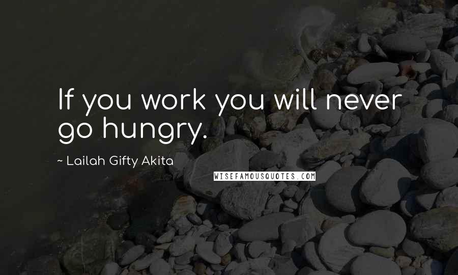 Lailah Gifty Akita Quotes: If you work you will never go hungry.