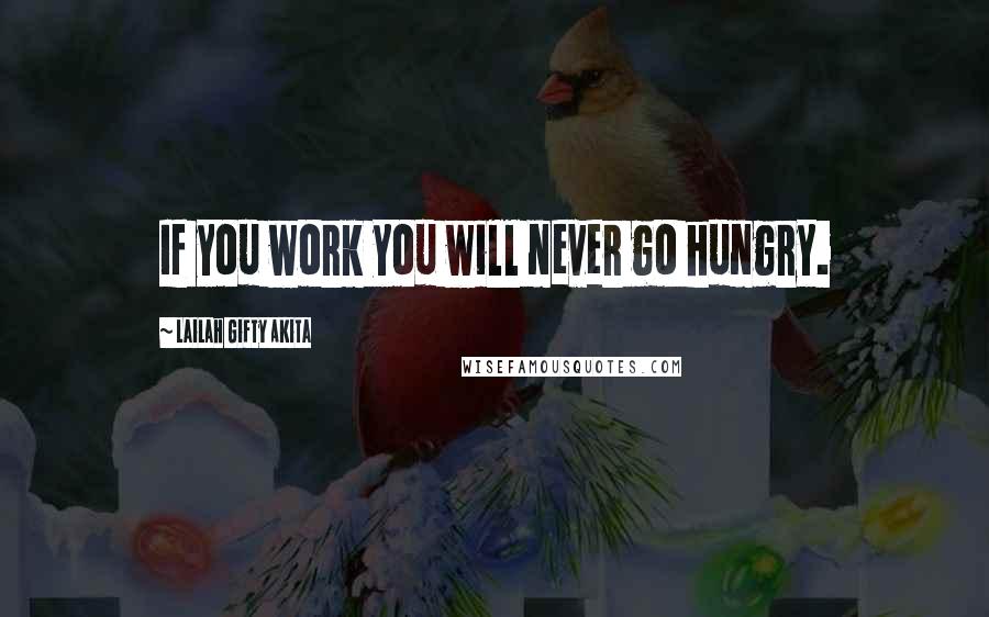 Lailah Gifty Akita Quotes: If you work you will never go hungry.