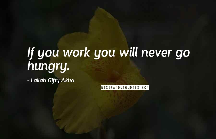 Lailah Gifty Akita Quotes: If you work you will never go hungry.