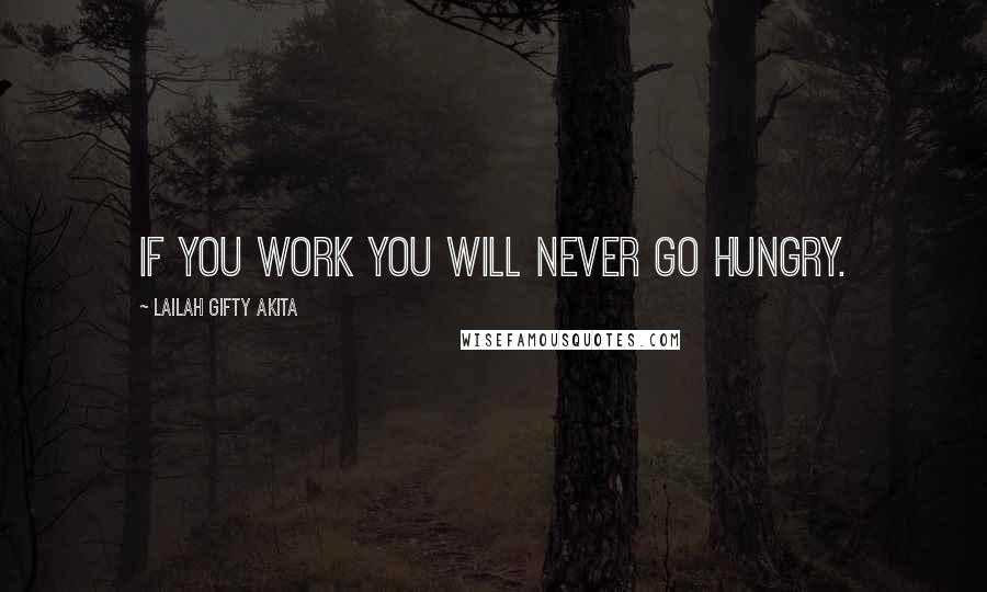 Lailah Gifty Akita Quotes: If you work you will never go hungry.