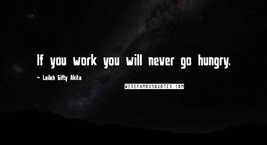 Lailah Gifty Akita Quotes: If you work you will never go hungry.