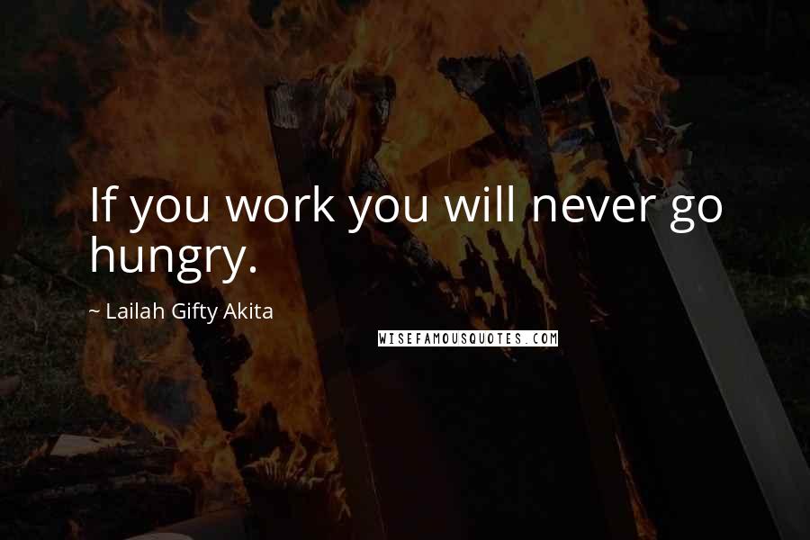 Lailah Gifty Akita Quotes: If you work you will never go hungry.