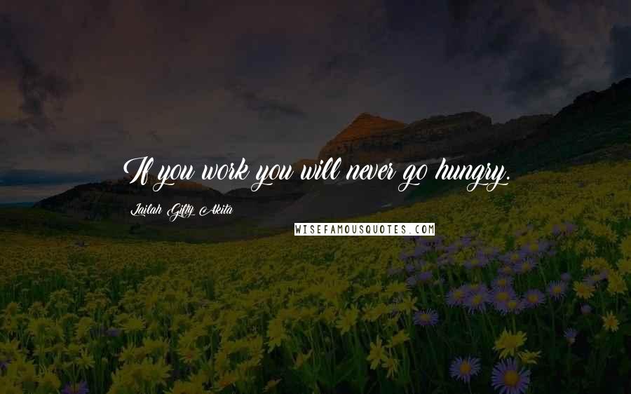 Lailah Gifty Akita Quotes: If you work you will never go hungry.