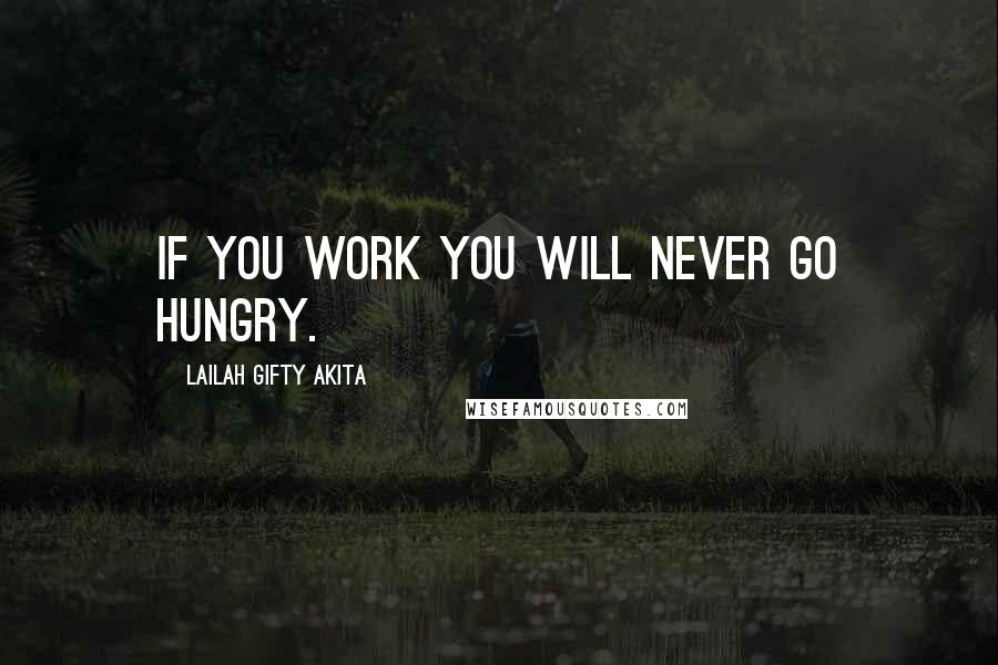 Lailah Gifty Akita Quotes: If you work you will never go hungry.