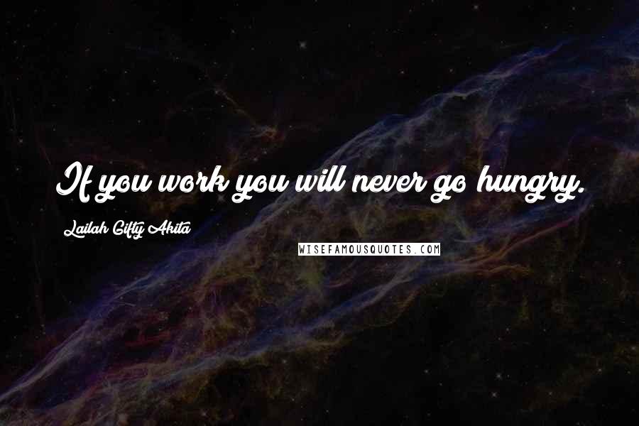 Lailah Gifty Akita Quotes: If you work you will never go hungry.