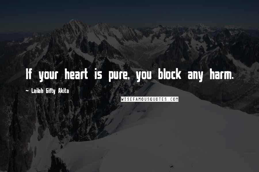 Lailah Gifty Akita Quotes: If your heart is pure, you block any harm.