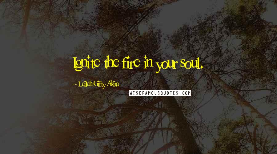 Lailah Gifty Akita Quotes: Ignite the fire in your soul.