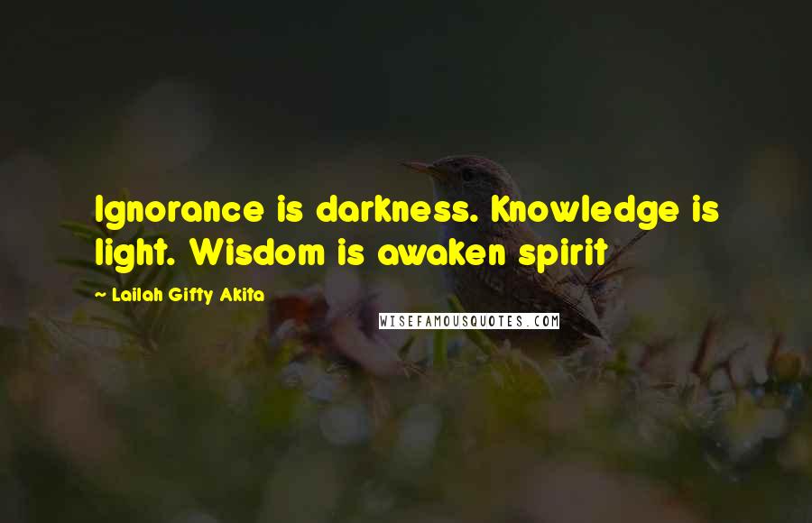 Lailah Gifty Akita Quotes: Ignorance is darkness. Knowledge is light. Wisdom is awaken spirit