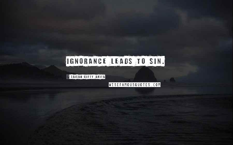Lailah Gifty Akita Quotes: Ignorance leads to sin.